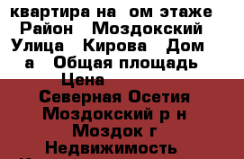 квартира на 1ом этаже › Район ­ Моздокский › Улица ­ Кирова › Дом ­ 124а › Общая площадь ­ 60 › Цена ­ 2 750 000 - Северная Осетия, Моздокский р-н, Моздок г. Недвижимость » Квартиры продажа   . Северная Осетия